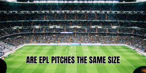 Are EPL Pitches The Same Size